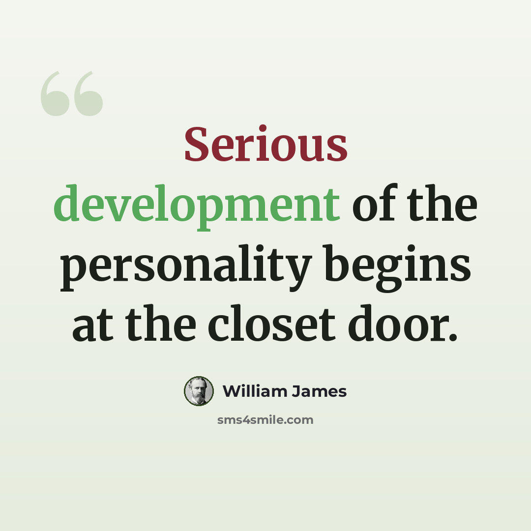 “Serious development of the personality begins at the closet door.” quote by William James
