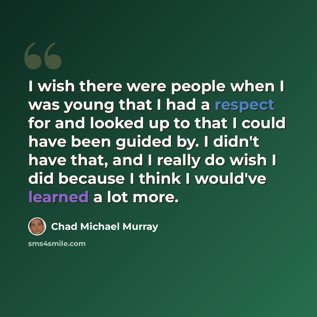 “I wish there were people when I was young that I had a respect for and looked up to that I could have been guided by. I didn't have that, and I really do wish I did because I think I would've learned a lot more.” quote by Chad Michael Murray