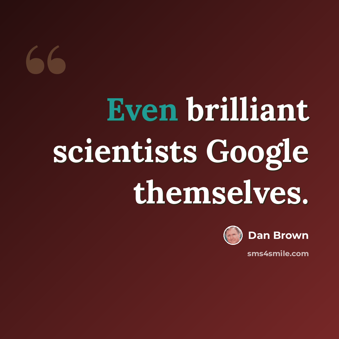 “Even brilliant scientists Google themselves.” quote by Dan Brown