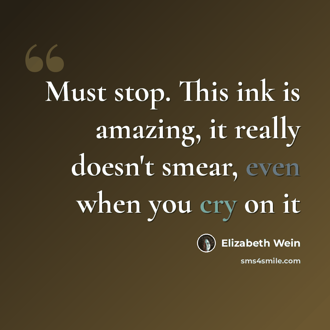 “Must stop. This ink is amazing, it really doesn't smear, even when you cry on it” quote by Elizabeth Wein