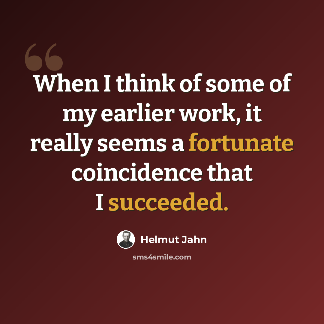 “When I think of some of my earlier work, it really seems a fortunate coincidence that I succeeded.” quote by Helmut Jahn
