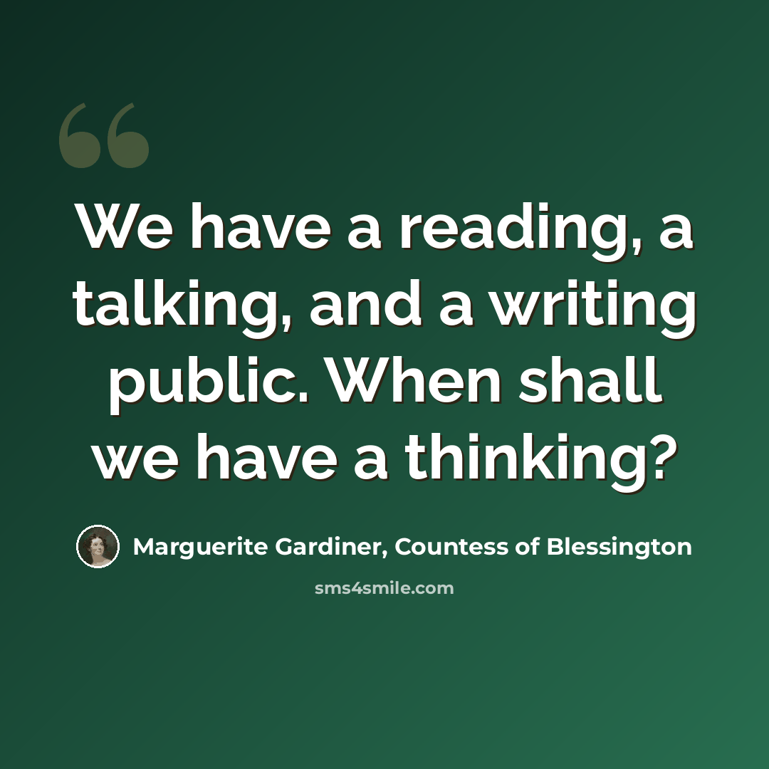 “We have a reading, a talking, and a writing public. When shall we have a thinking?” quote by Marguerite Gardiner, Countess of Blessington