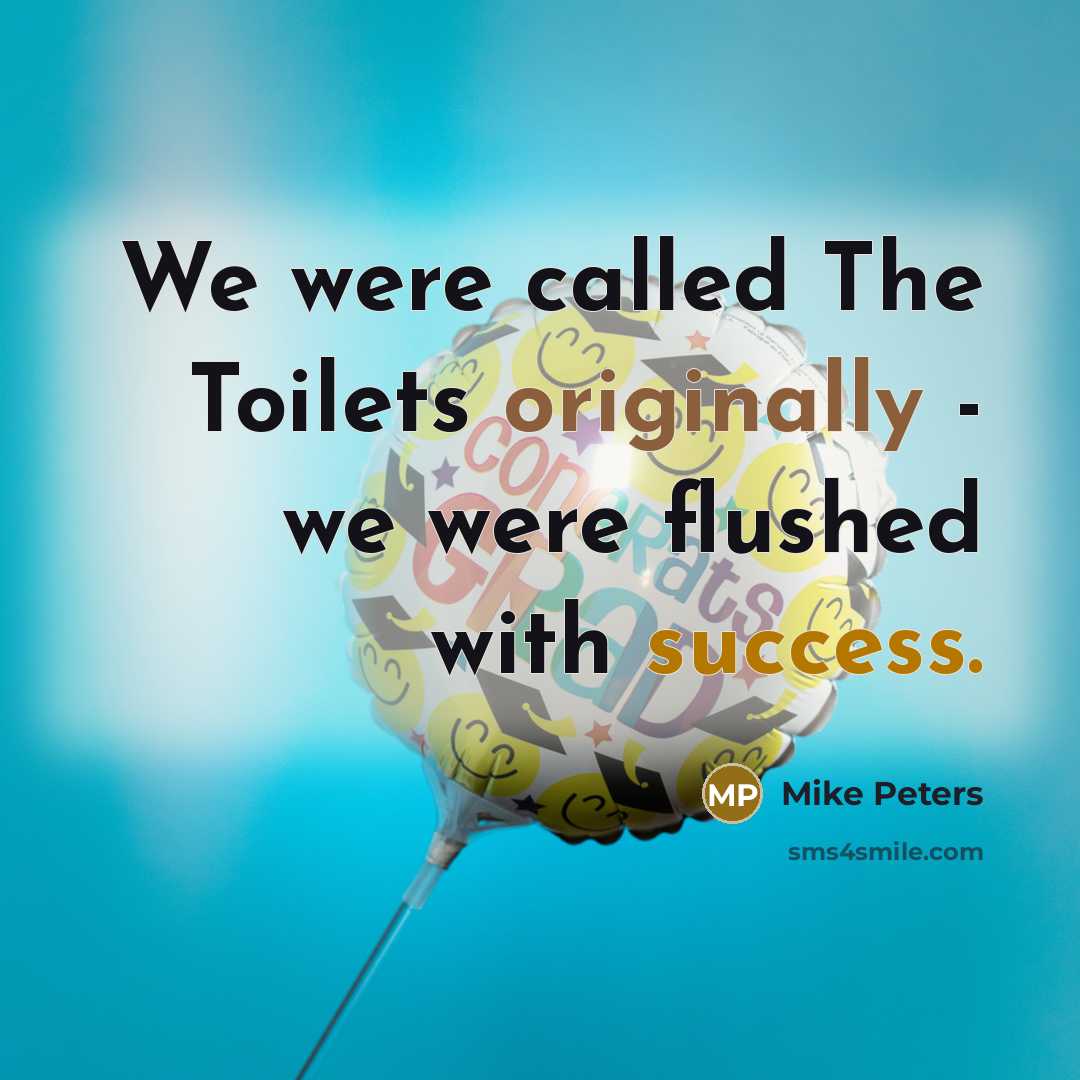 “We were called The Toilets originally - we were flushed with success.” quote by Mike Peters