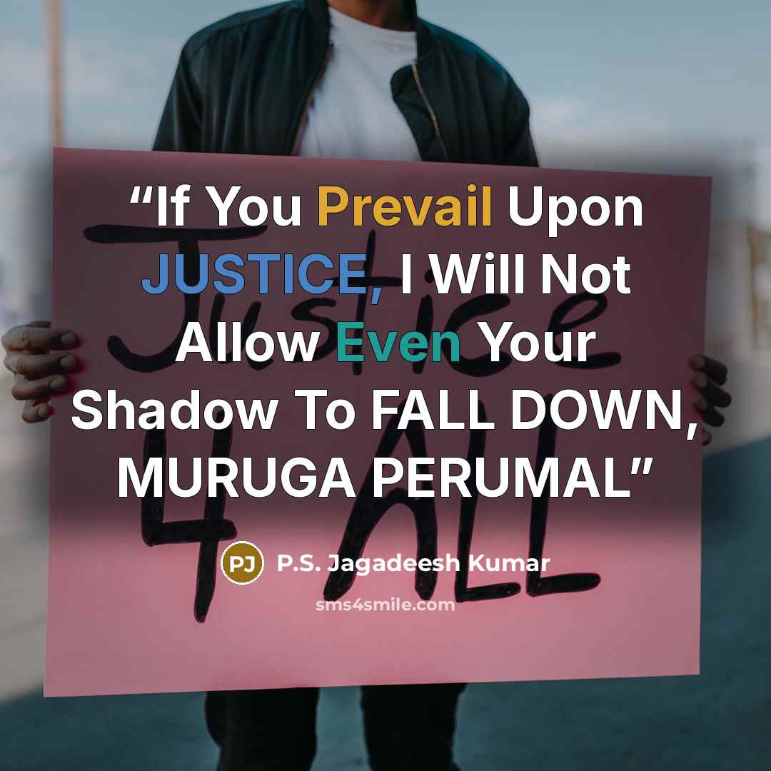 “If You Prevail Upon JUSTICE, I Will Not Allow Even Your Shadow To FALL DOWN, MURUGA PERUMAL” quote by P.S. Jagadeesh Kumar