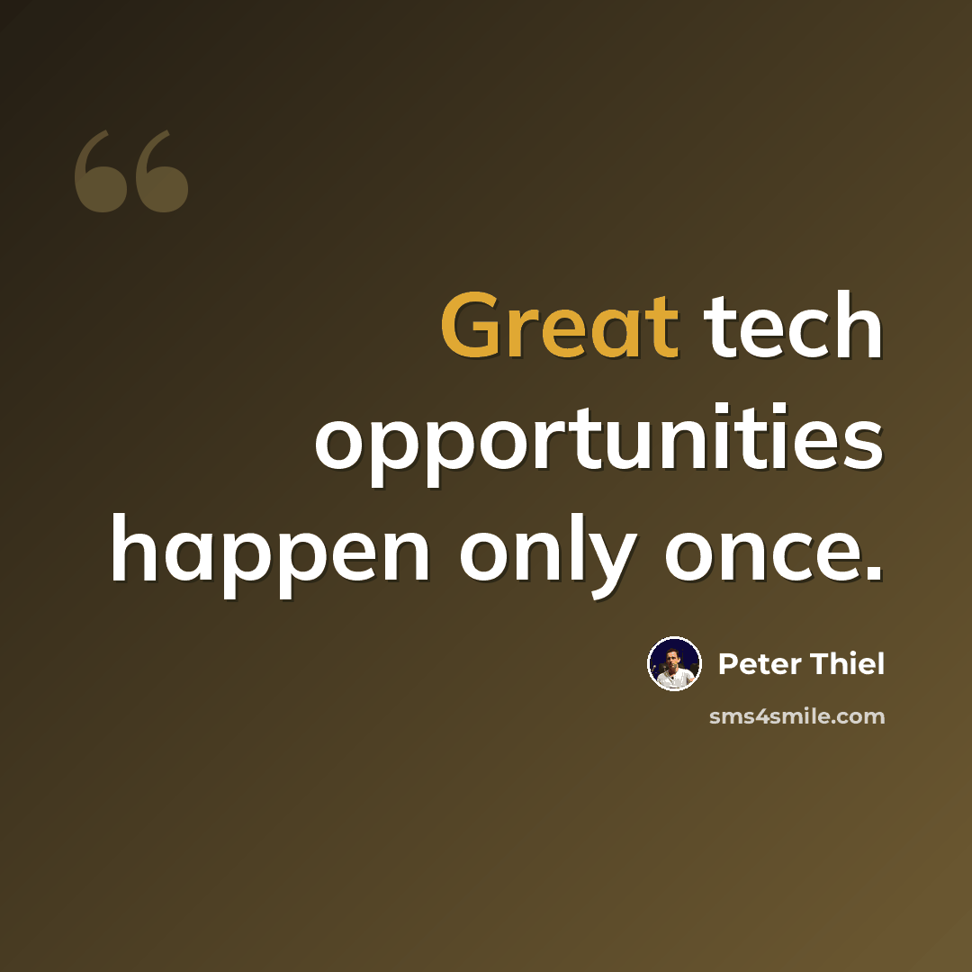 “Great tech opportunities happen only once.” quote by Peter Thiel