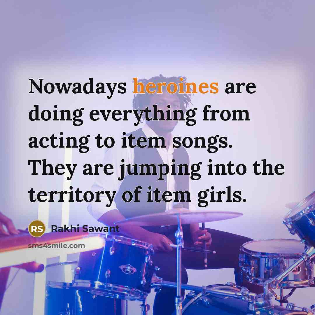 “Nowadays heroines are doing everything from acting to item songs. They are jumping into the territory of item girls.” quote by Rakhi Sawant