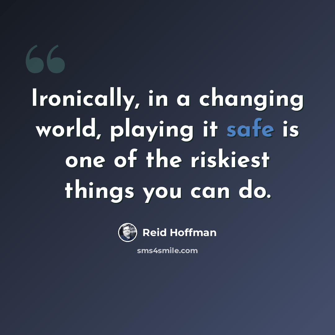 “Ironically, in a changing world, playing it safe is one of the riskiest things you can do.” quote by Reid Hoffman
