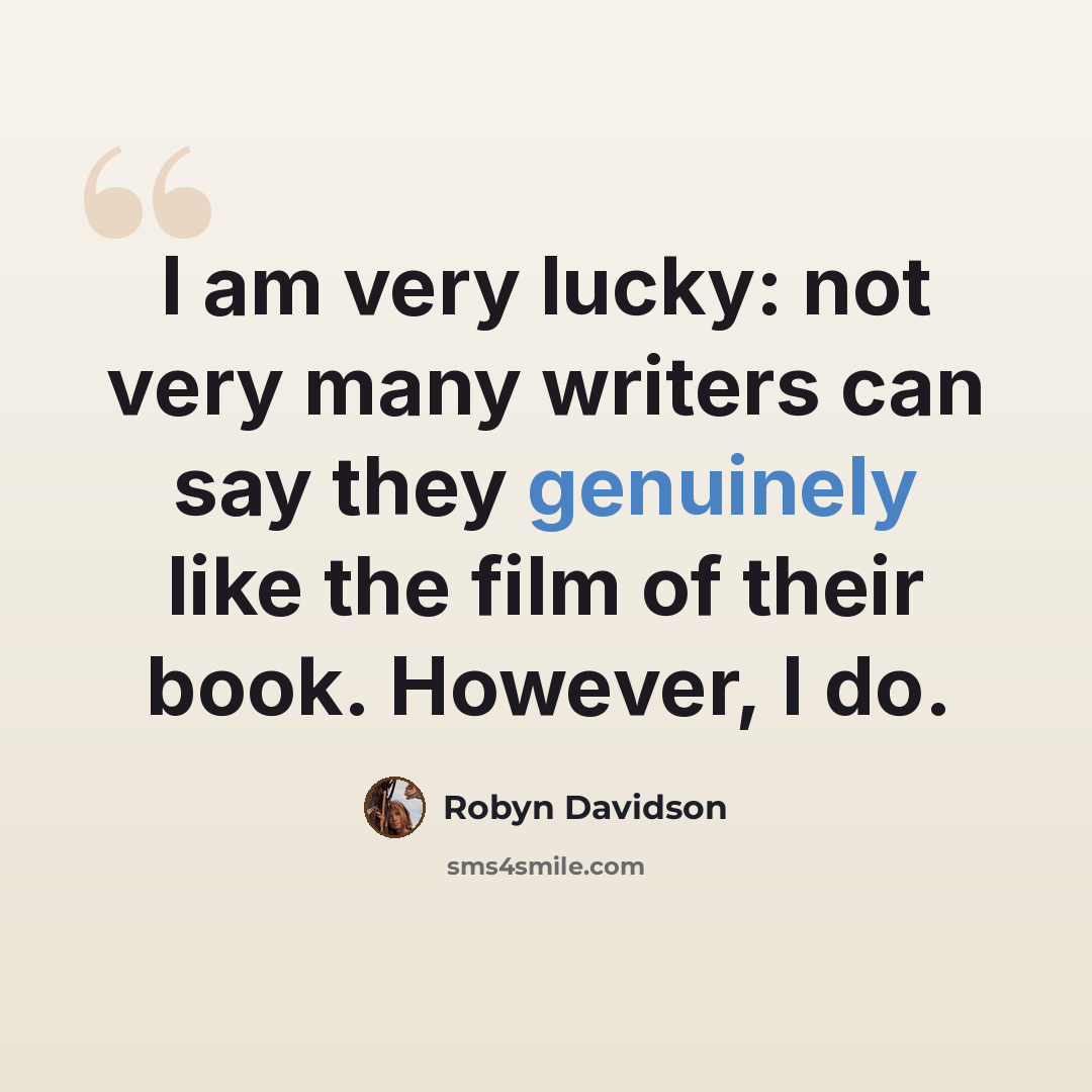 “I am very lucky: not very many writers can say they genuinely like the film of their book. However, I do.” quote by Robyn Davidson
