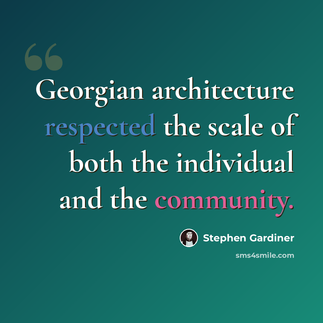 “Georgian architecture respected the scale of both the individual and the community.” quote by Stephen Gardiner