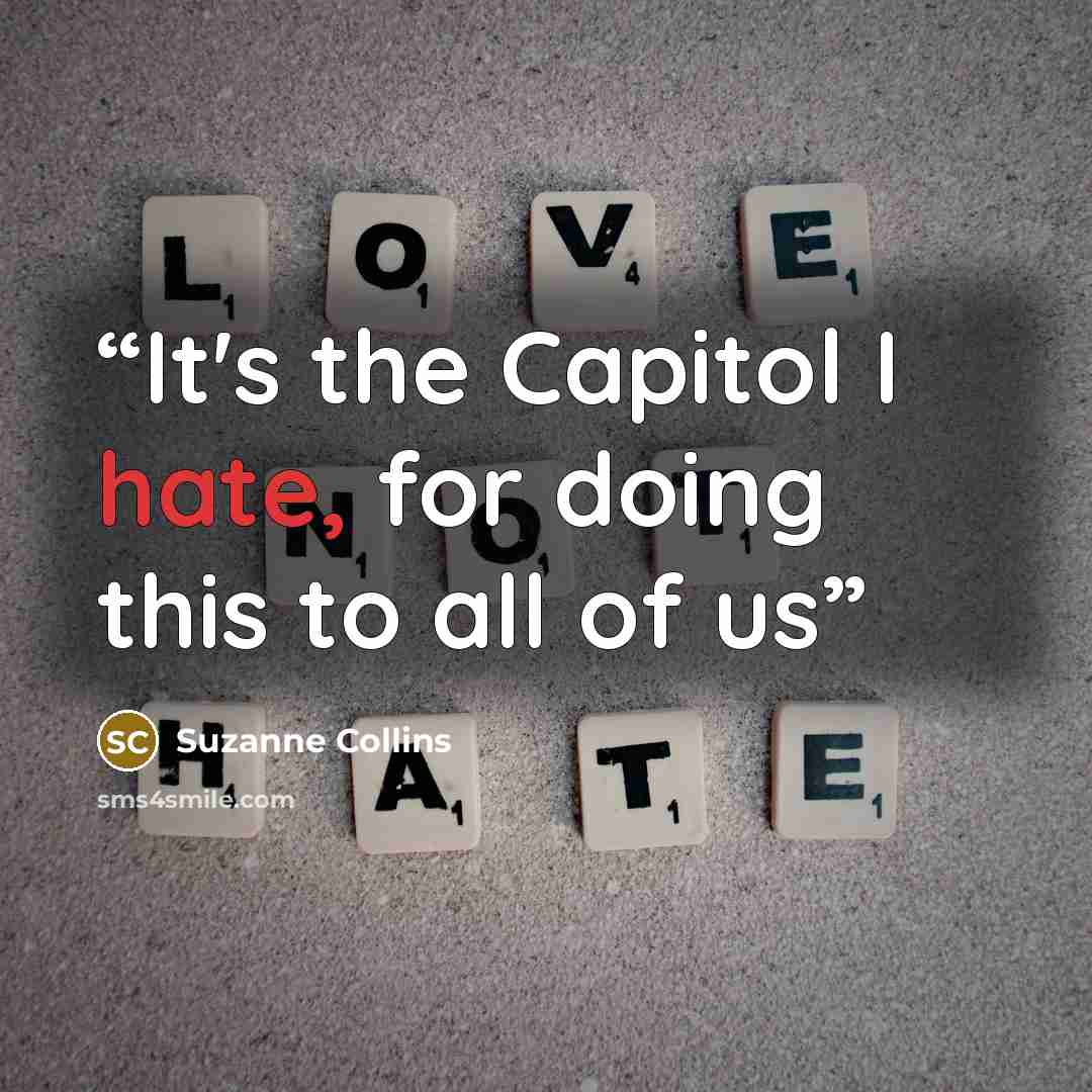 “It's the Capitol I hate, for doing this to all of us” quote by Suzanne Collins