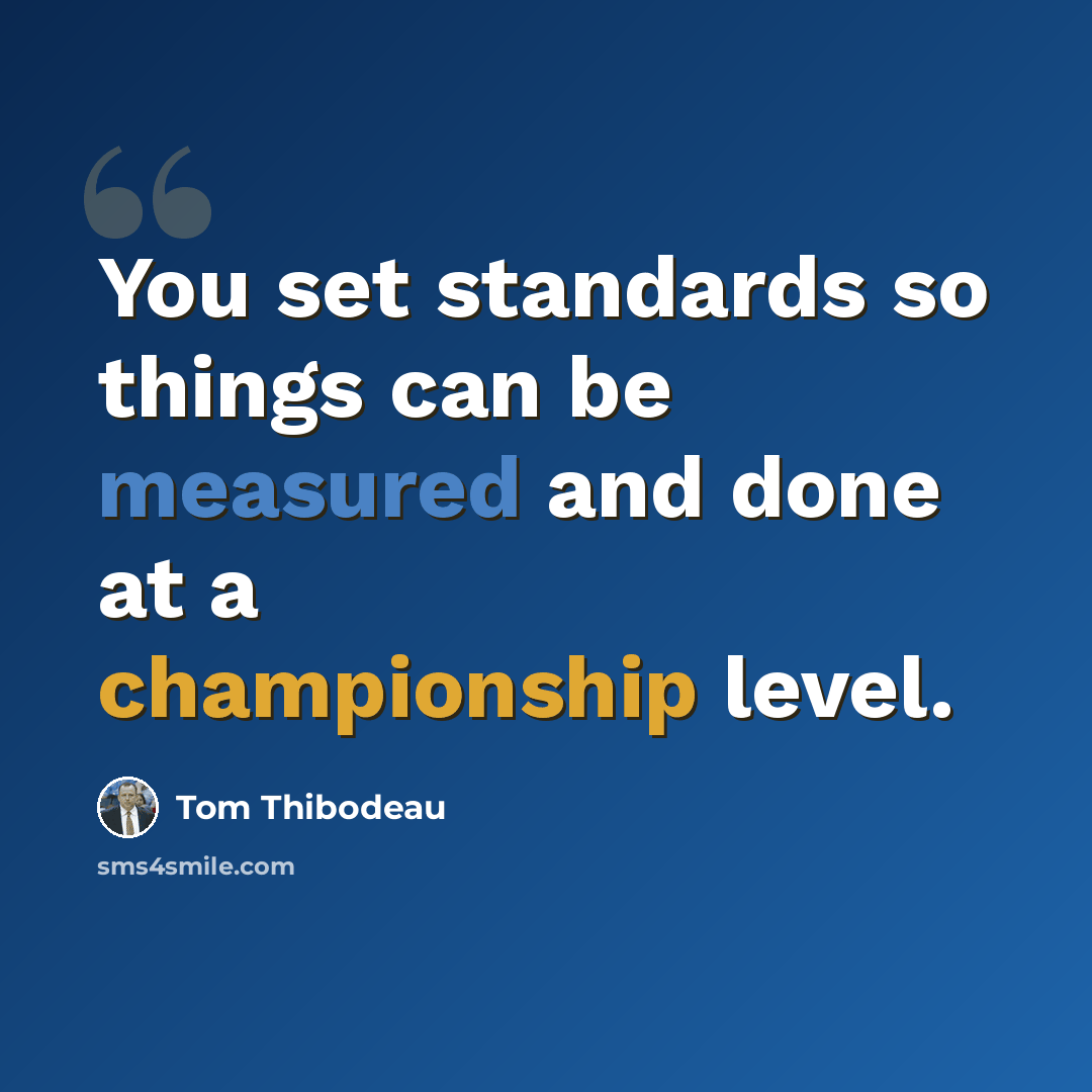 “You set standards so things can be measured and done at a championship level.” quote by Tom Thibodeau