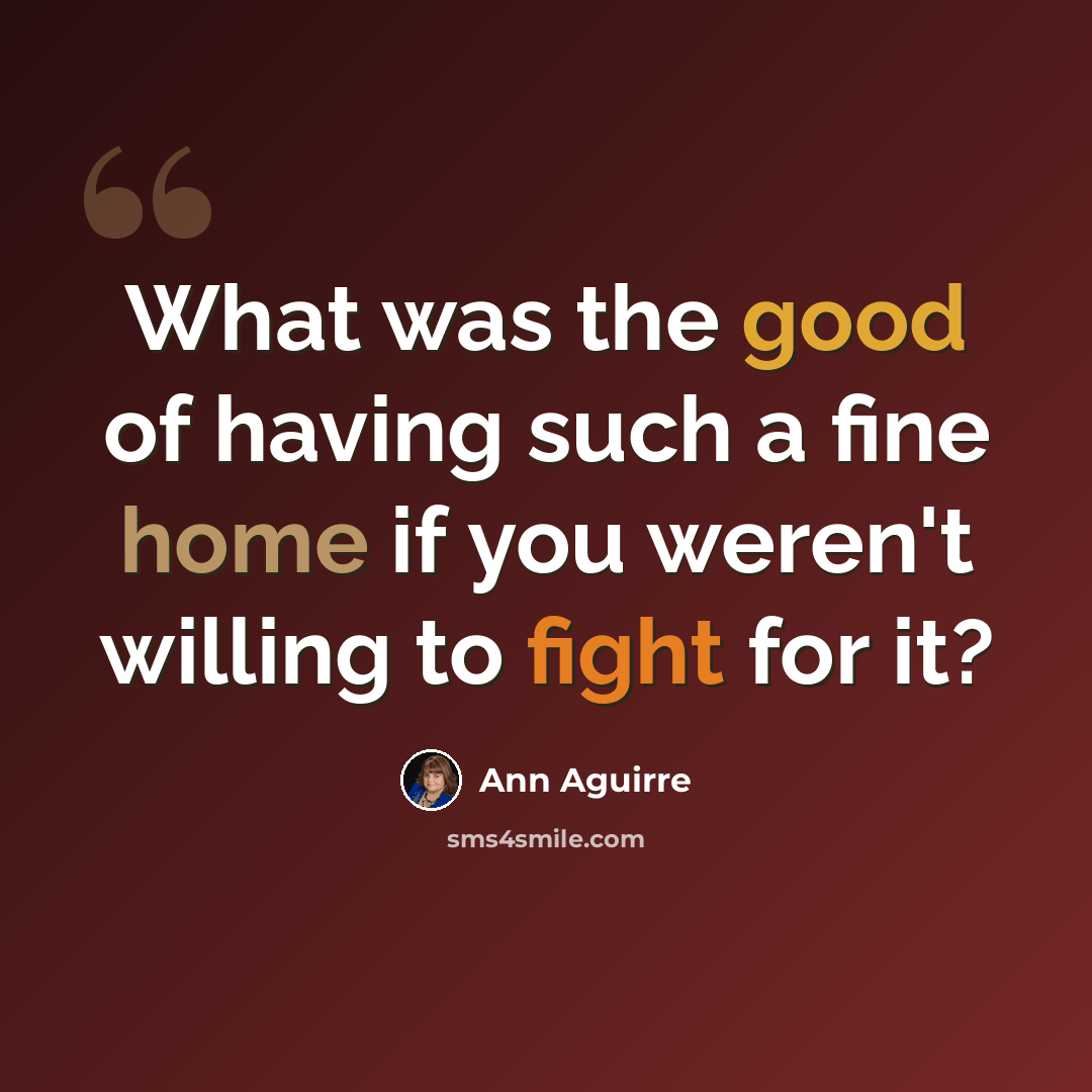 “What was the good of having such a fine home if you weren't willing to fight for it?” quote by Ann Aguirre