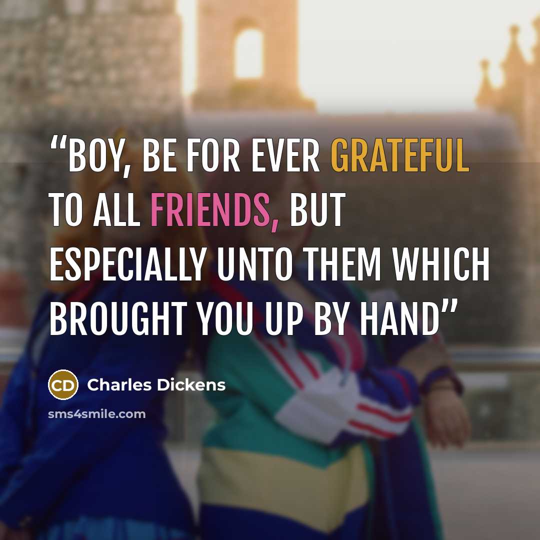 “Boy, be for ever grateful to all friends, but especially unto them which brought you up by hand” quote by Charles Dickens