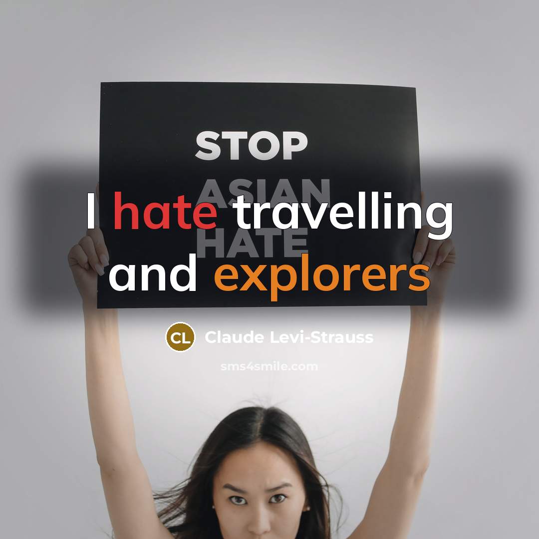 “I hate travelling and explorers” quote by Claude Levi-Strauss