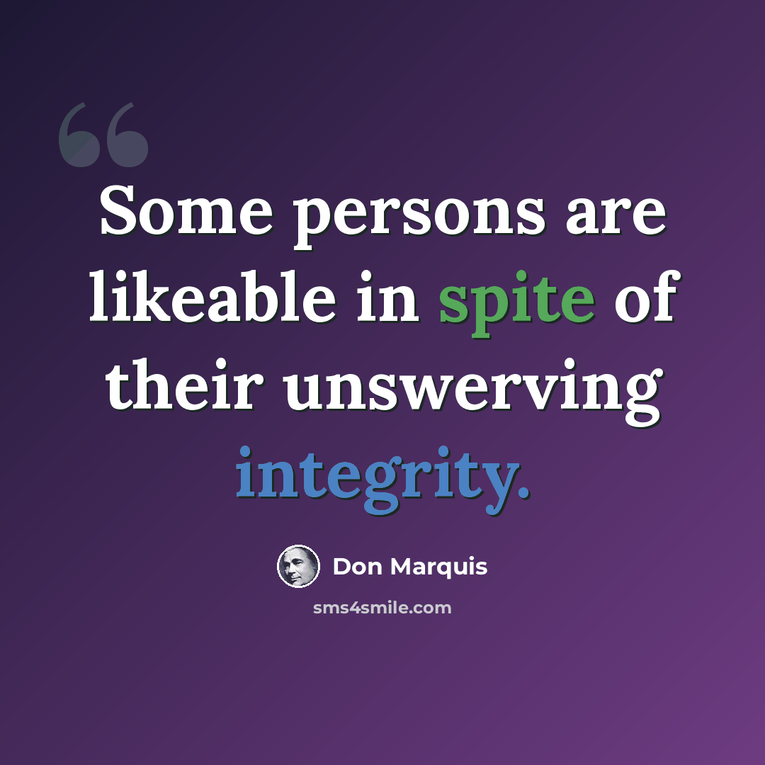 “Some persons are likeable in spite of their unswerving integrity.” quote by Don Marquis