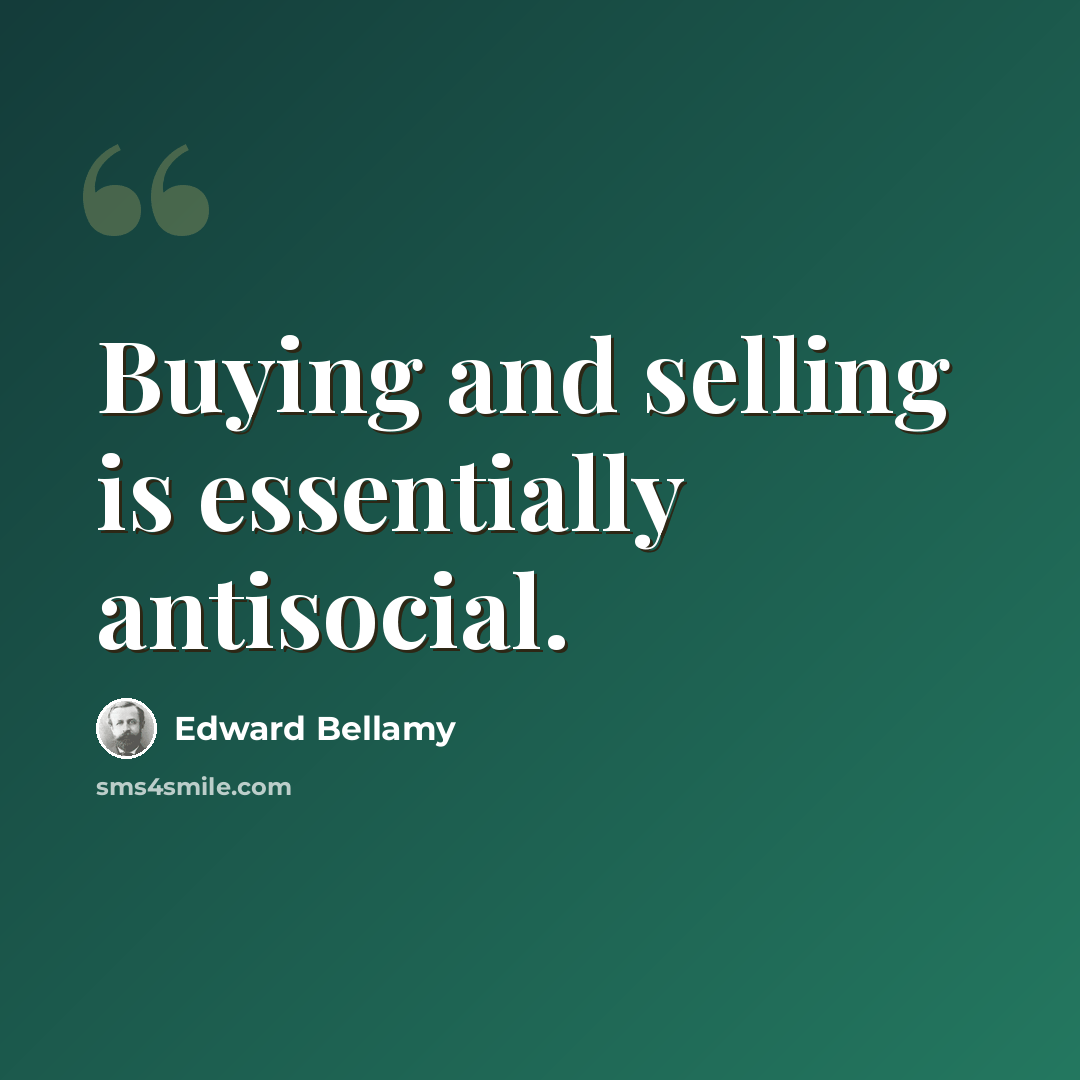 “Buying and selling is essentially antisocial.” quote by Edward Bellamy