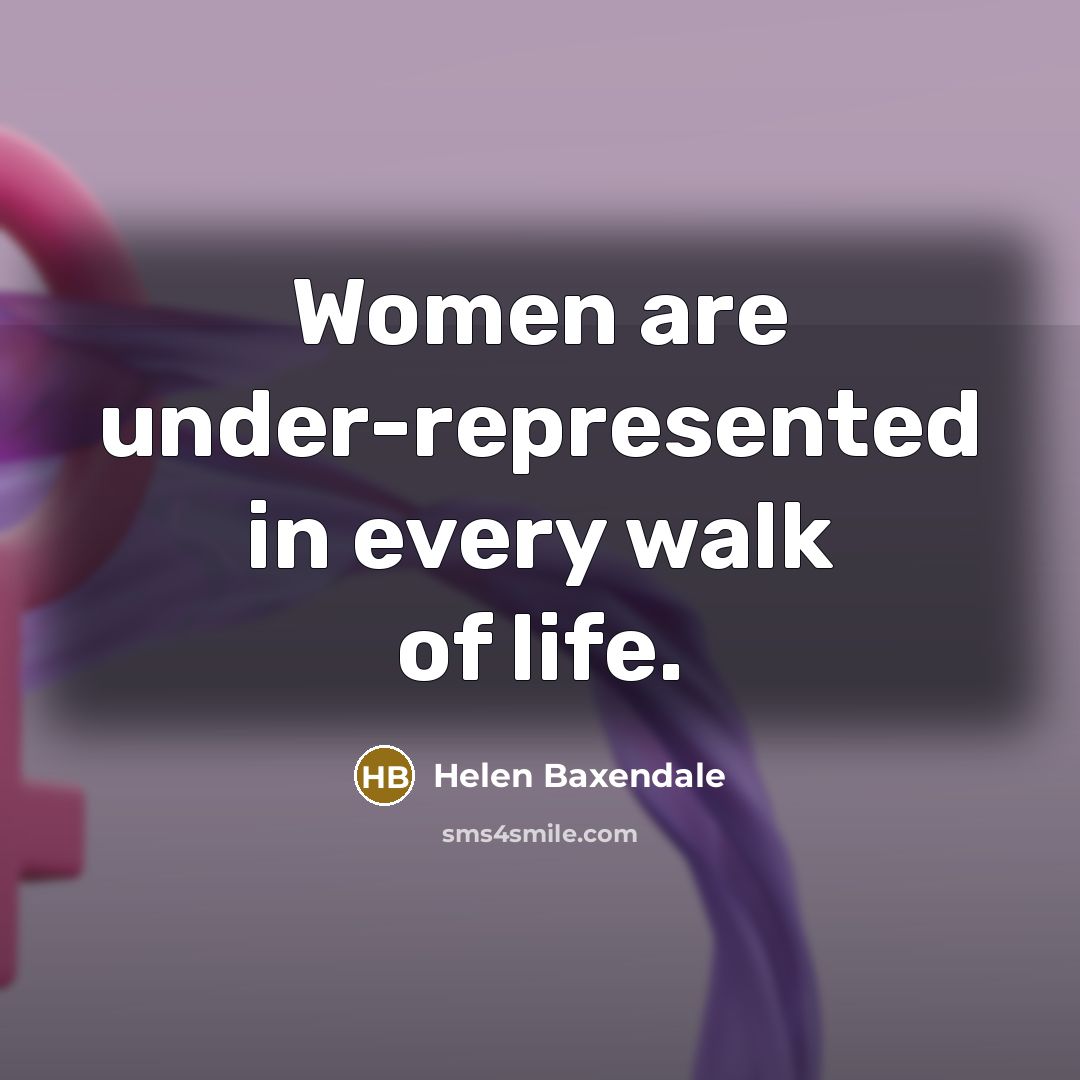 “Women are under-represented in every walk of life.” quote by Helen Baxendale