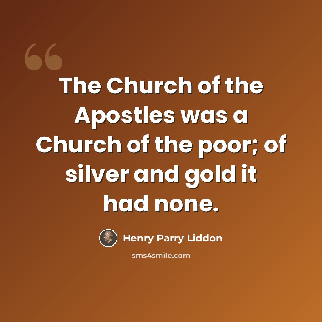 “The Church of the Apostles was a Church of the poor; of silver and gold it had none.” quote by Henry Parry Liddon