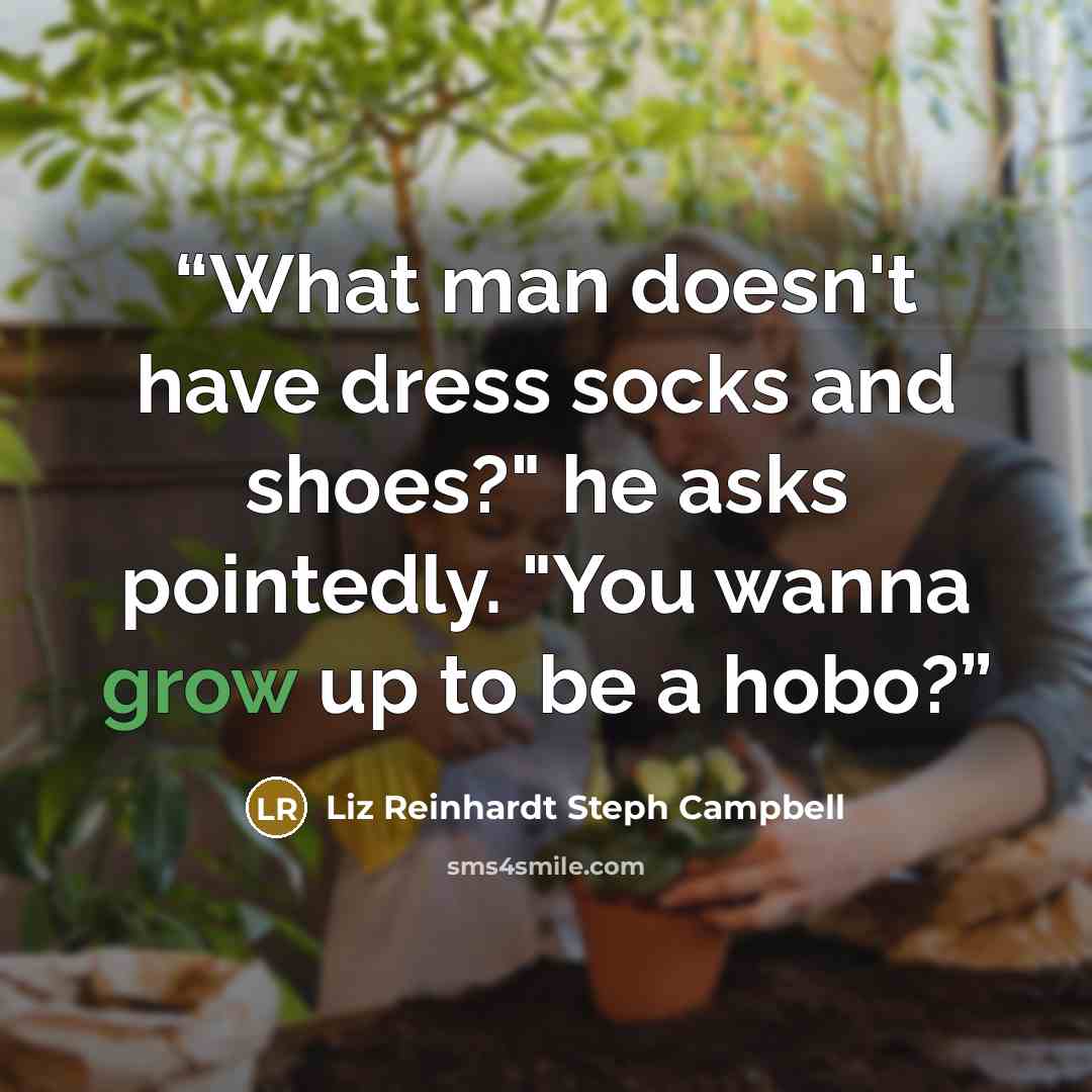 “What man doesn't have dress socks and shoes?" he asks pointedly. "You wanna grow up to be a hobo?” quote by Liz Reinhardt Steph Campbell