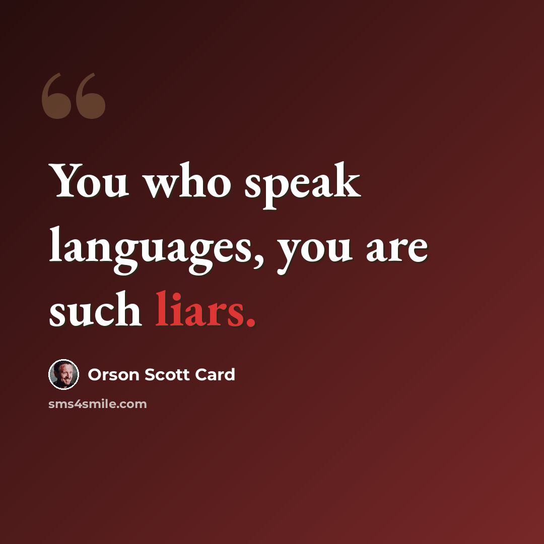 “You who speak languages, you are such liars.” quote by Orson Scott Card