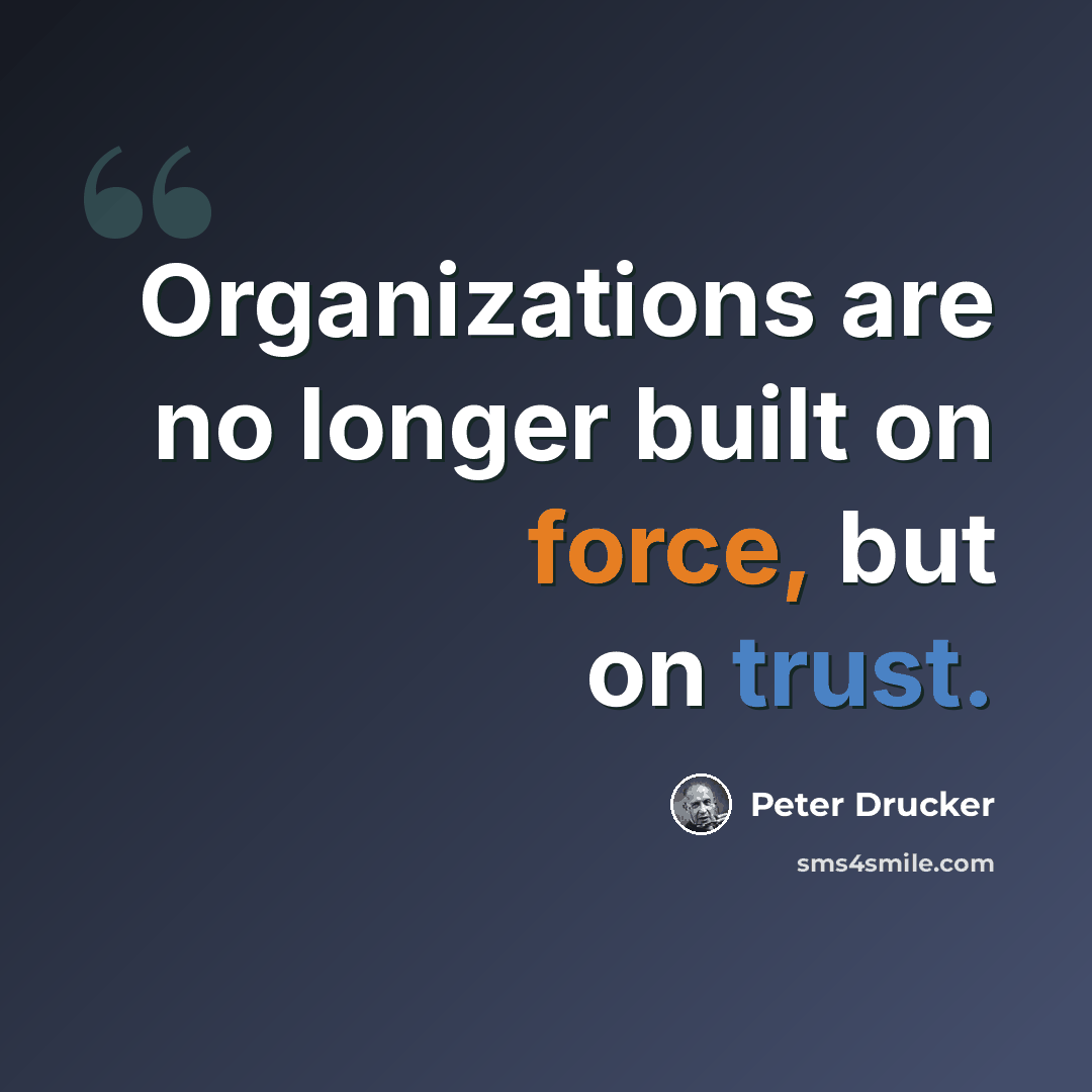 “Organizations are no longer built on force, but on trust.” quote by Peter Drucker