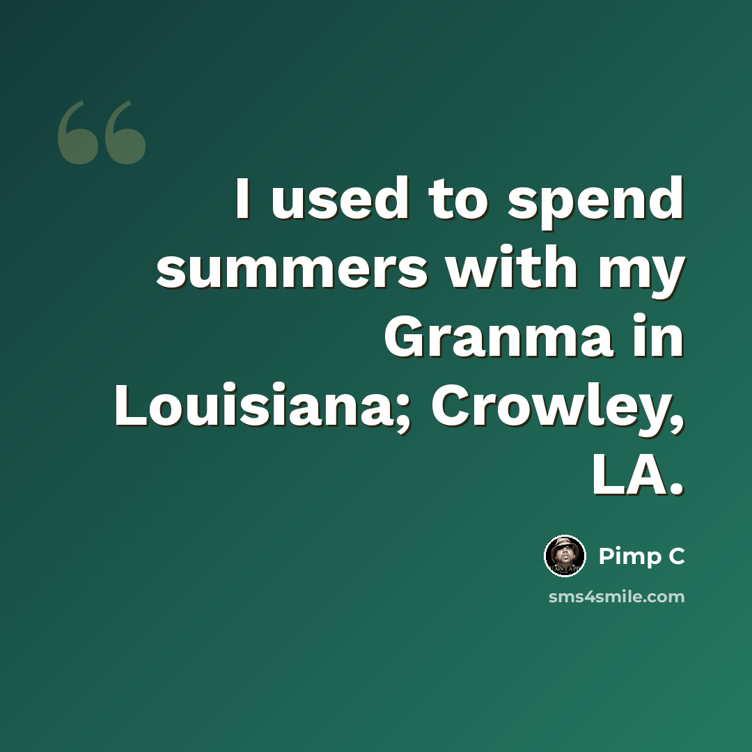 “I used to spend summers with my Granma in Louisiana; Crowley, LA.” quote by Pimp C