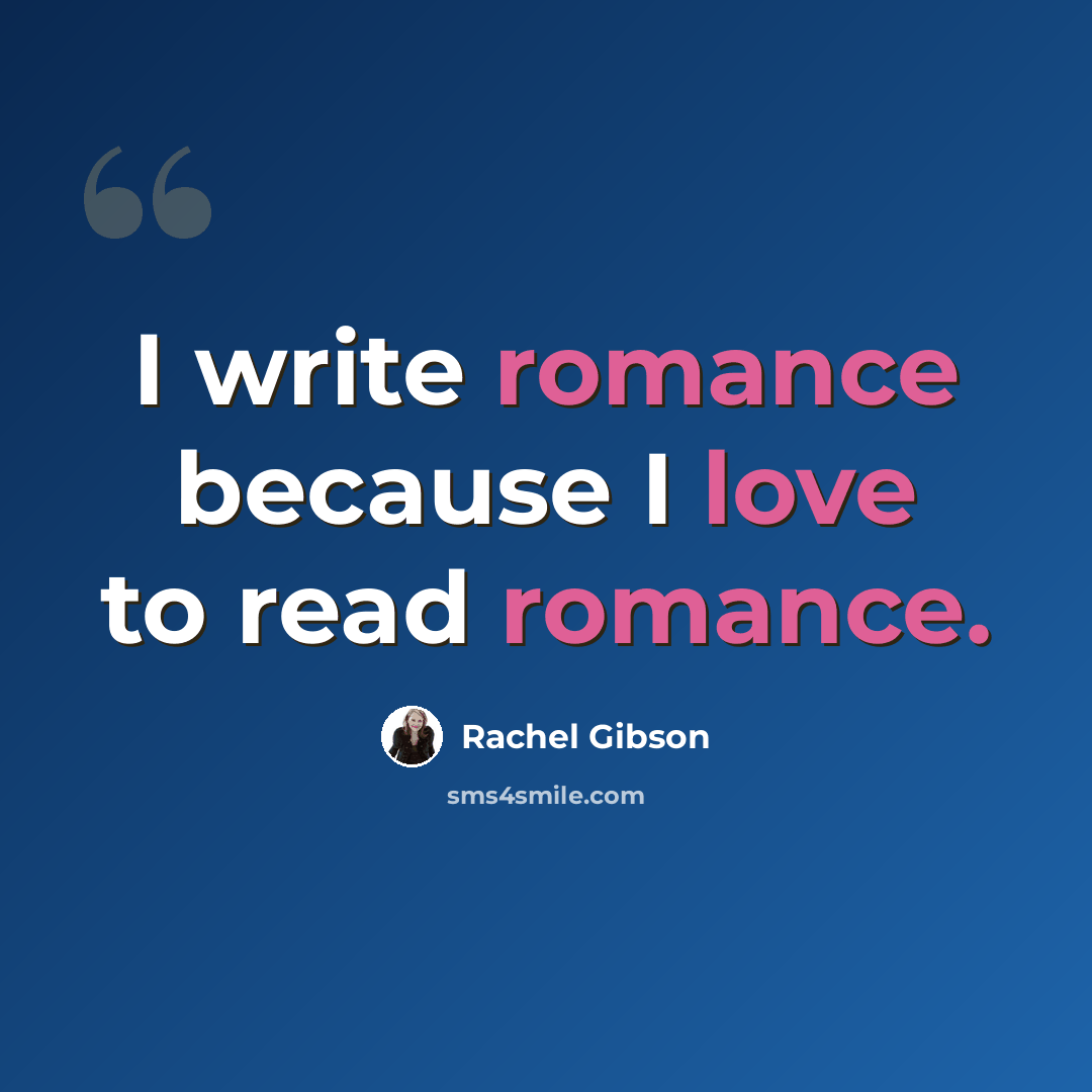 “I write romance because I love to read romance.” quote by Rachel Gibson