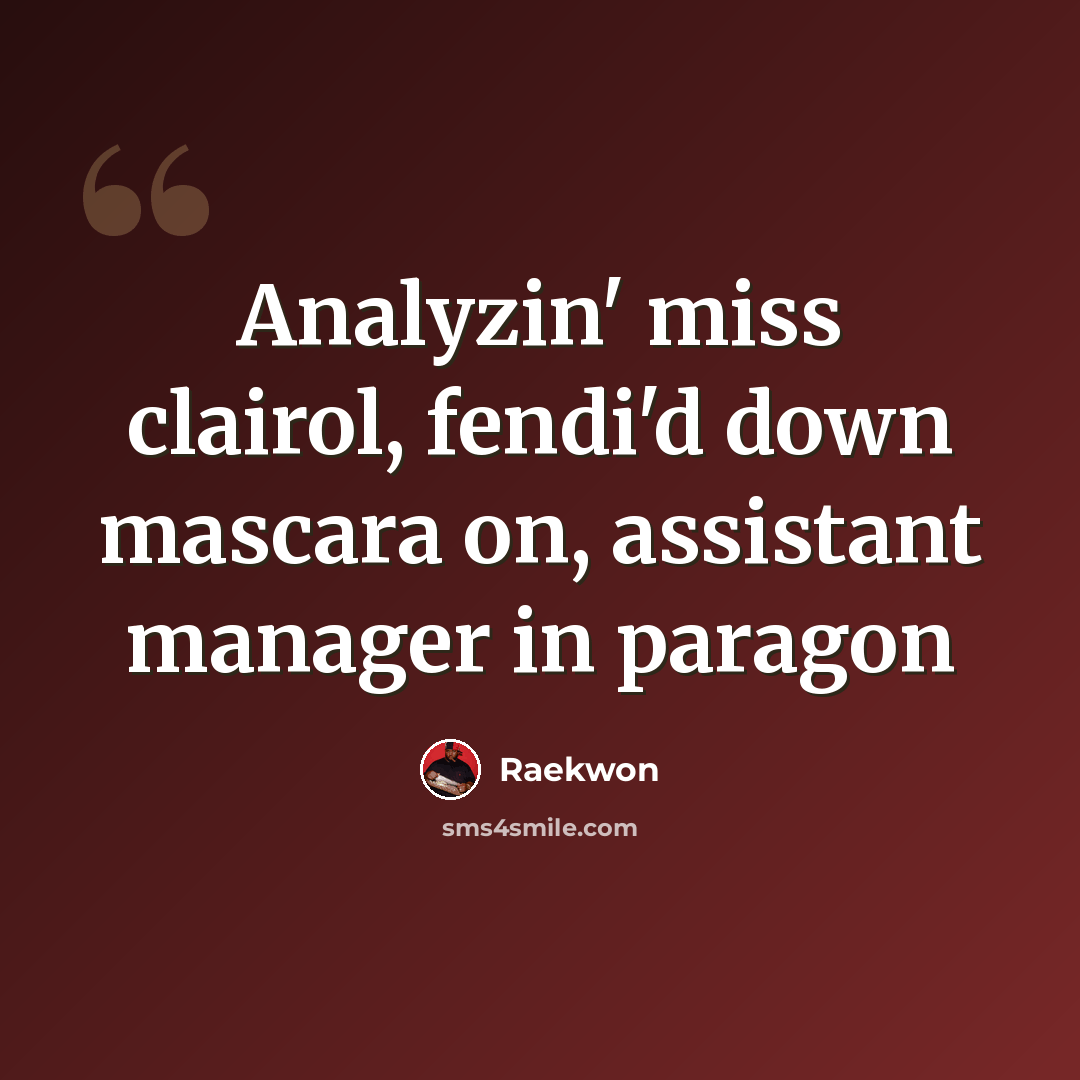 “Analyzin' miss clairol, fendi'd down mascara on, assistant manager in paragon” quote by Raekwon