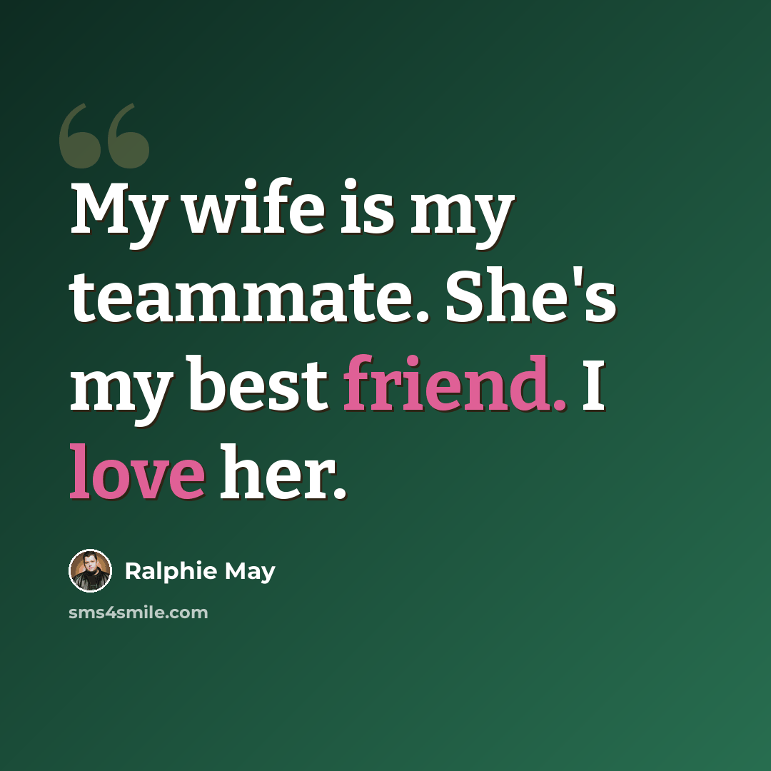 “My wife is my teammate. She's my best friend. I love her.” quote by Ralphie May