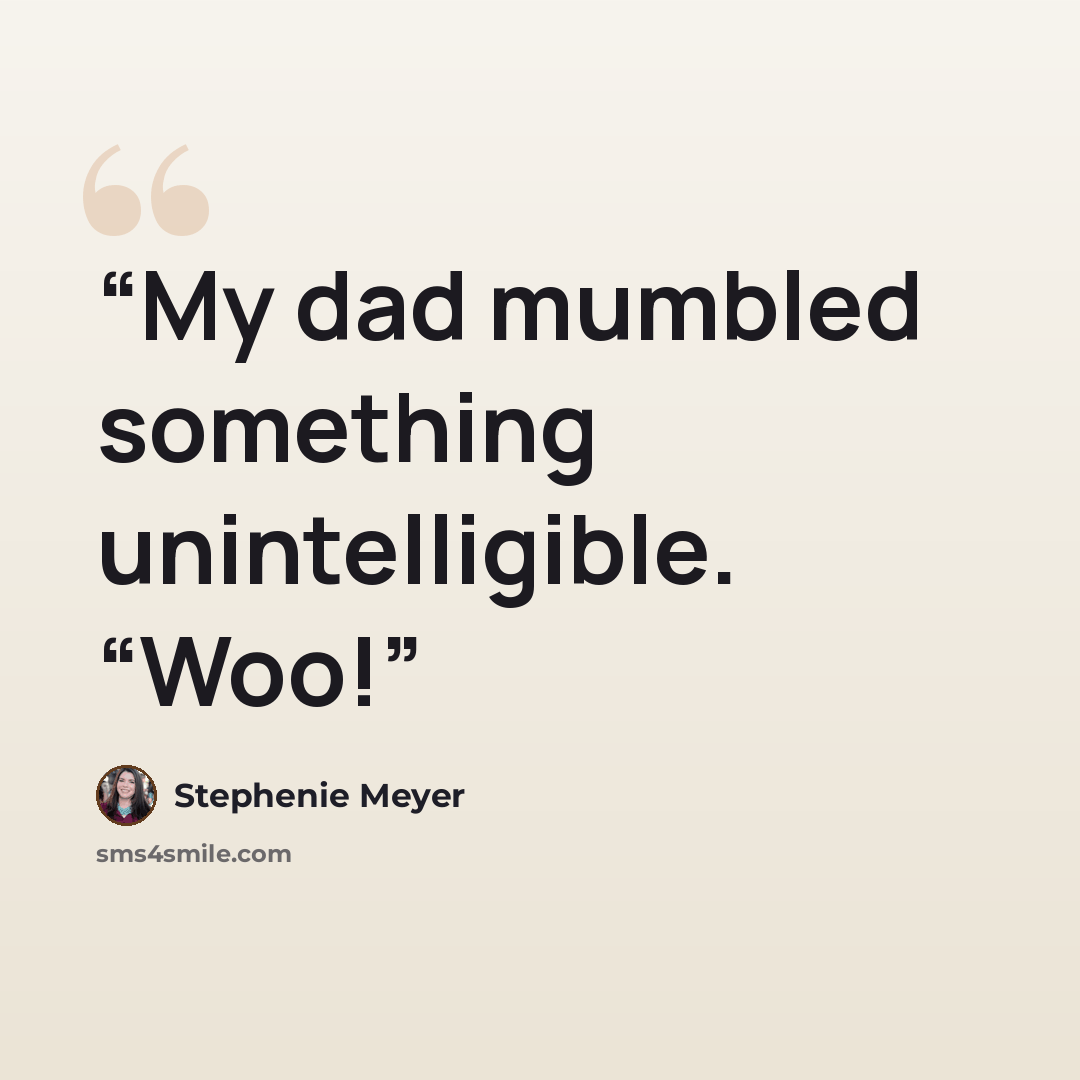 “My dad mumbled something unintelligible. “Woo!” quote by Stephenie Meyer