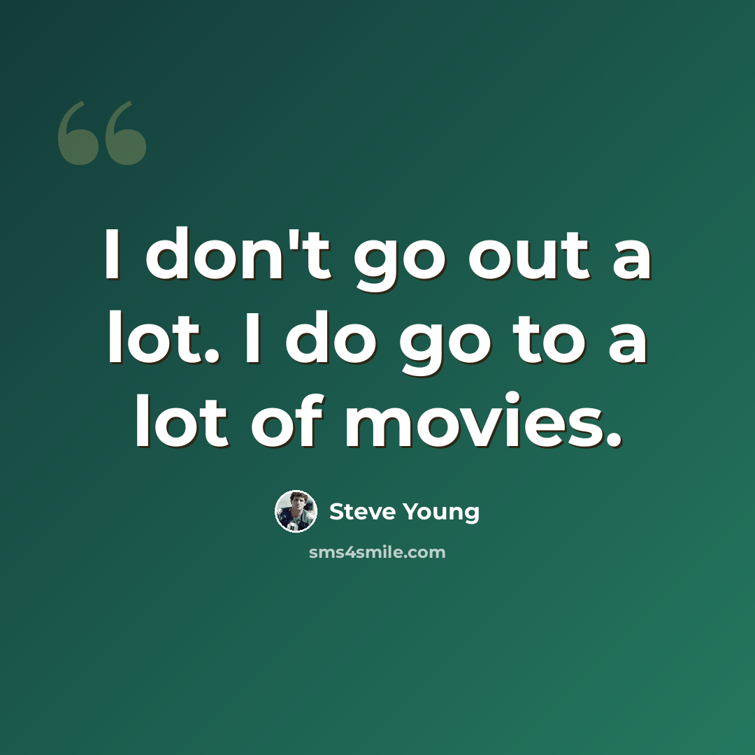 “I don't go out a lot. I do go to a lot of movies.” quote by Steve Young