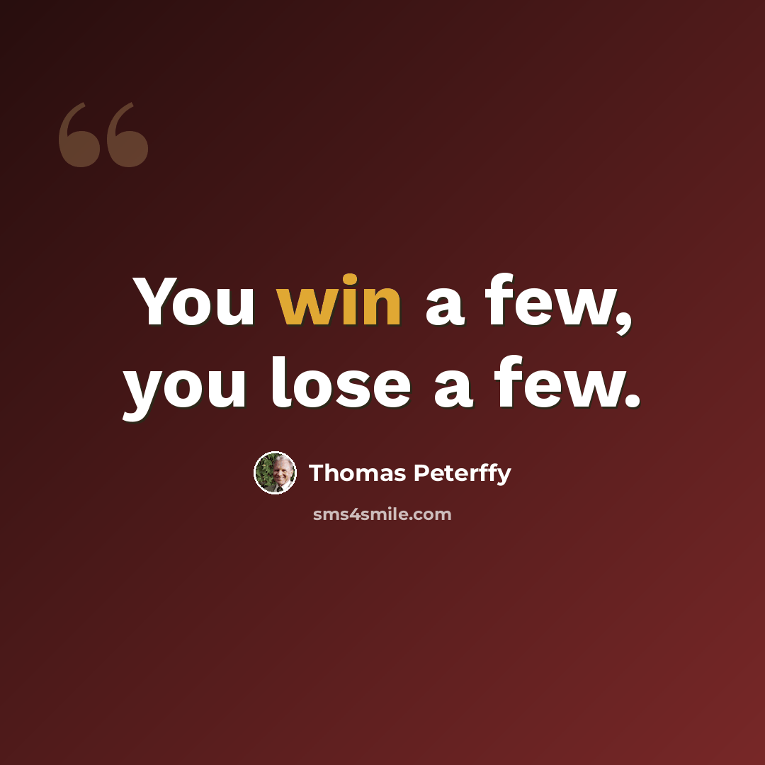 “You win a few, you lose a few.” quote by Thomas Peterffy