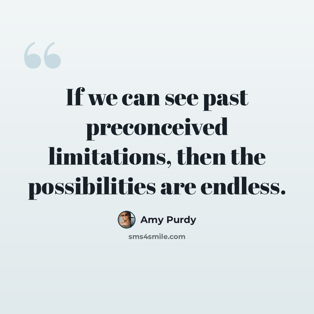 “If we can see past preconceived limitations, then the possibilities are endless.” quote by Amy Purdy