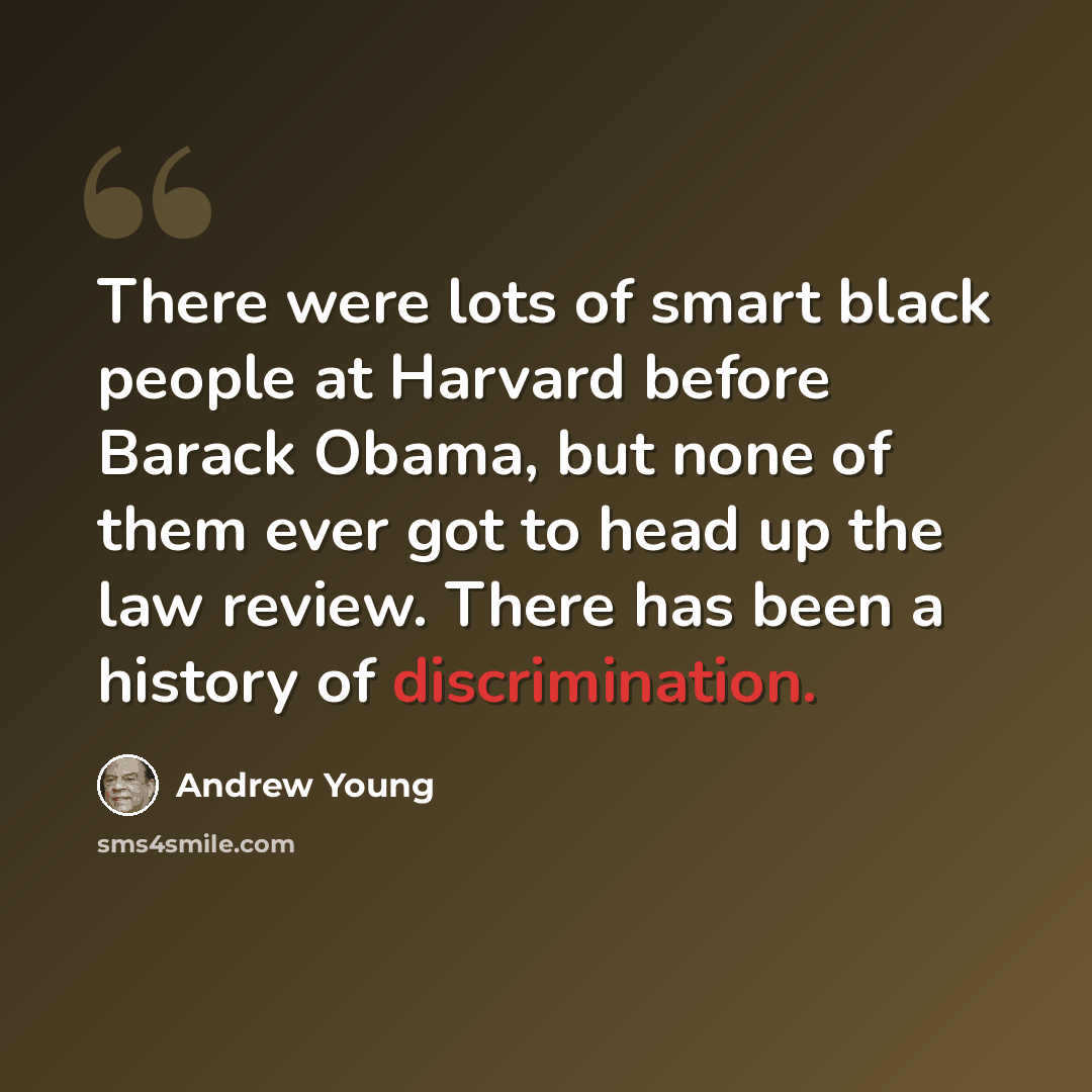 “There were lots of smart black people at Harvard before Barack Obama, but none of them ever got to head up the law review. There has been a history of discrimination.” quote by Andrew Young