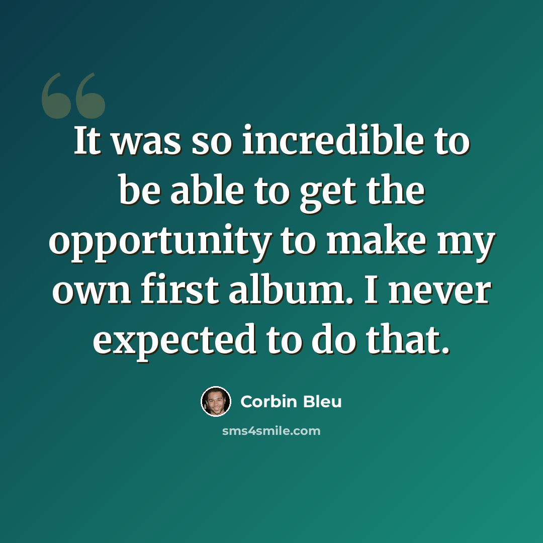 “It was so incredible to be able to get the opportunity to make my own first album. I never expected to do that.” quote by Corbin Bleu