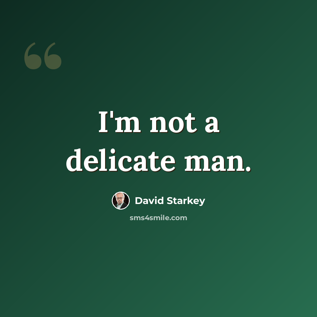 “I'm not a delicate man.” quote by David Starkey