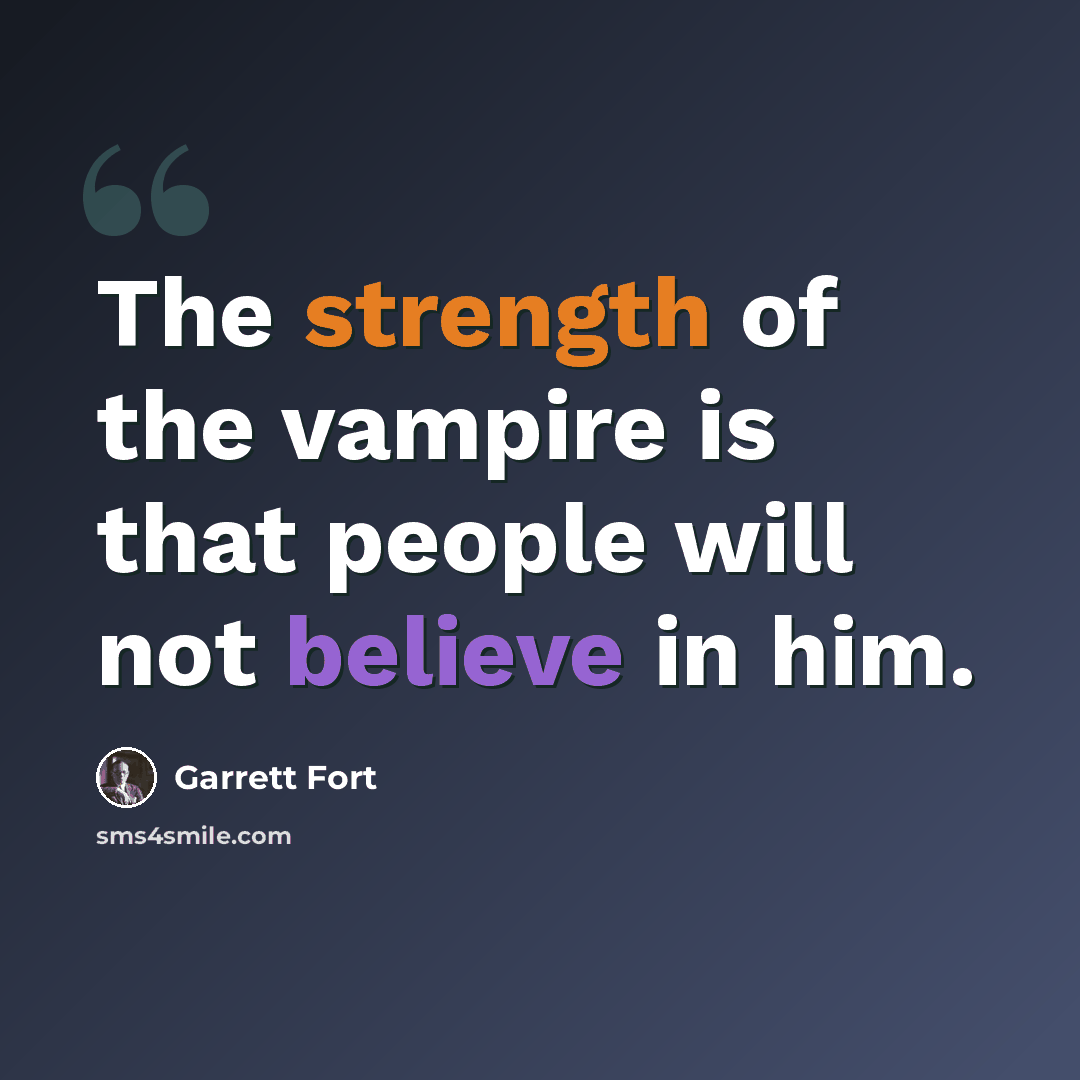 “The strength of the vampire is that people will not believe in him.” quote by Garrett Fort