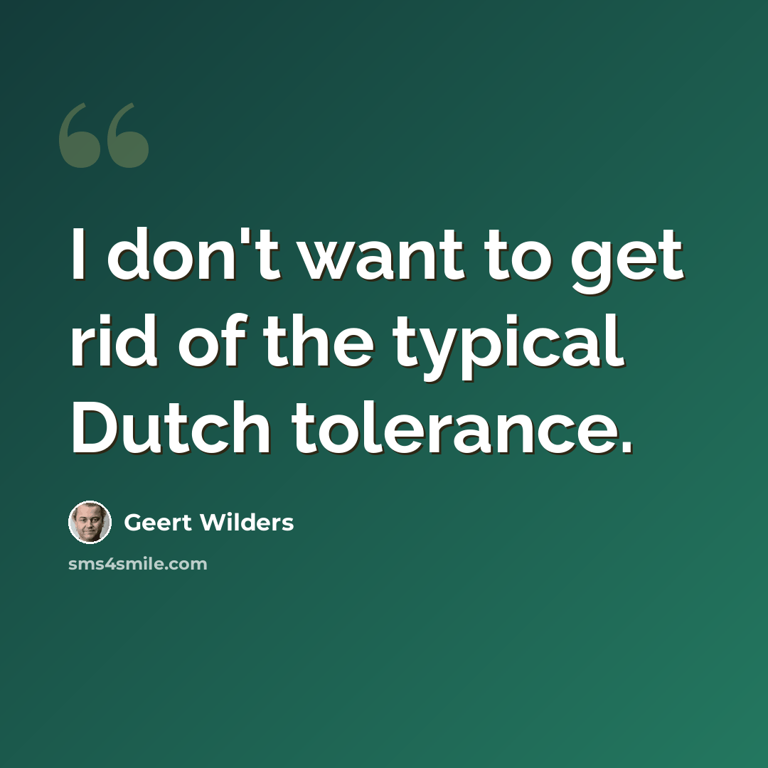 “I don't want to get rid of the typical Dutch tolerance.” quote by Geert Wilders