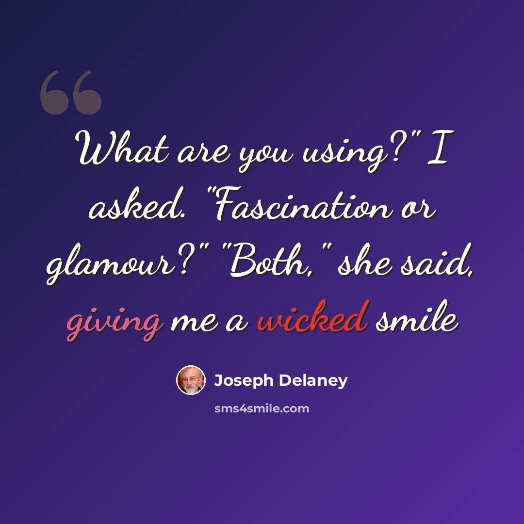 “What are you using?" I asked. "Fascination or glamour?" "Both," she said, giving me a wicked smile” quote by Joseph Delaney