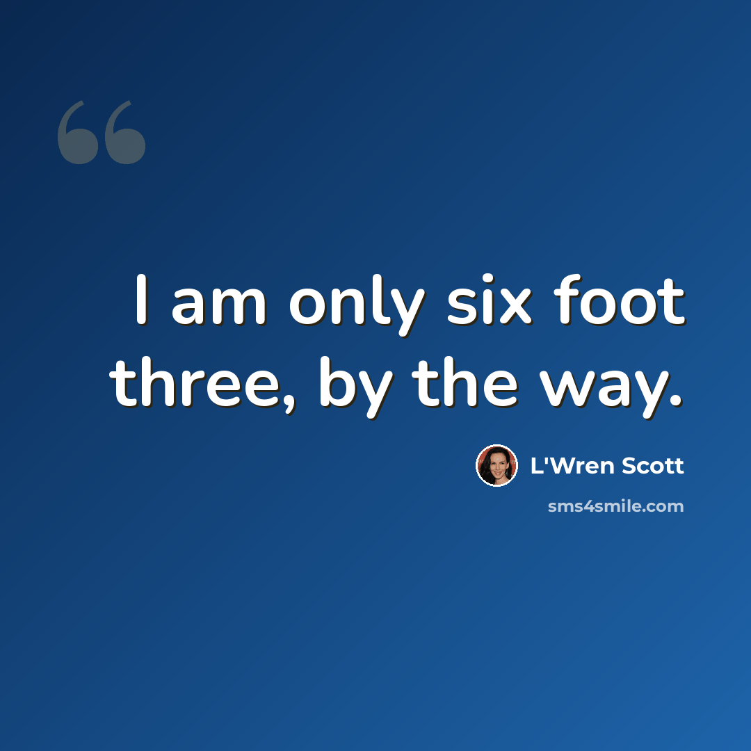 “I am only six foot three, by the way.” quote by L'Wren Scott
