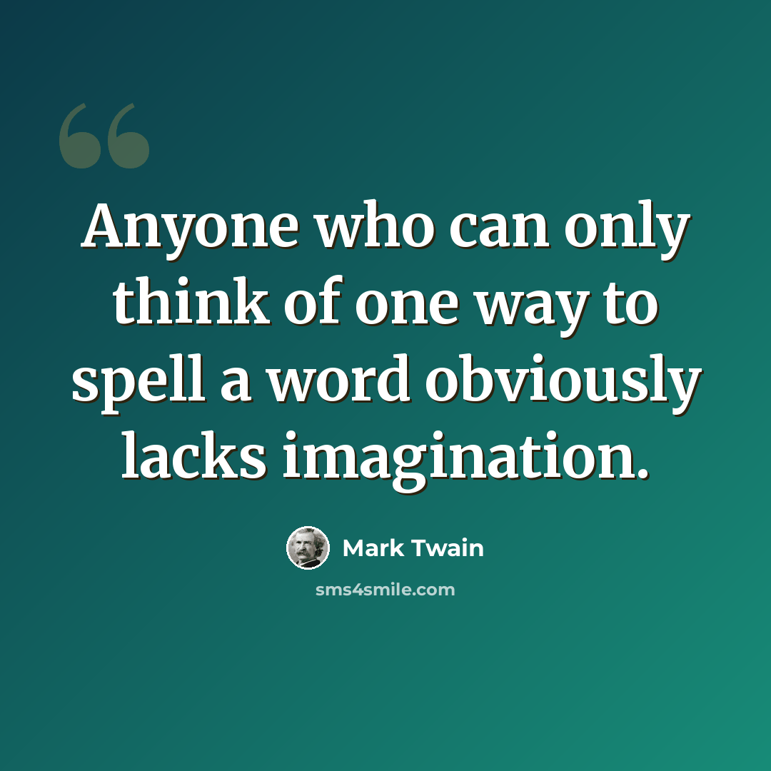 “Anyone who can only think of one way to spell a word obviously lacks imagination.” quote by Mark Twain