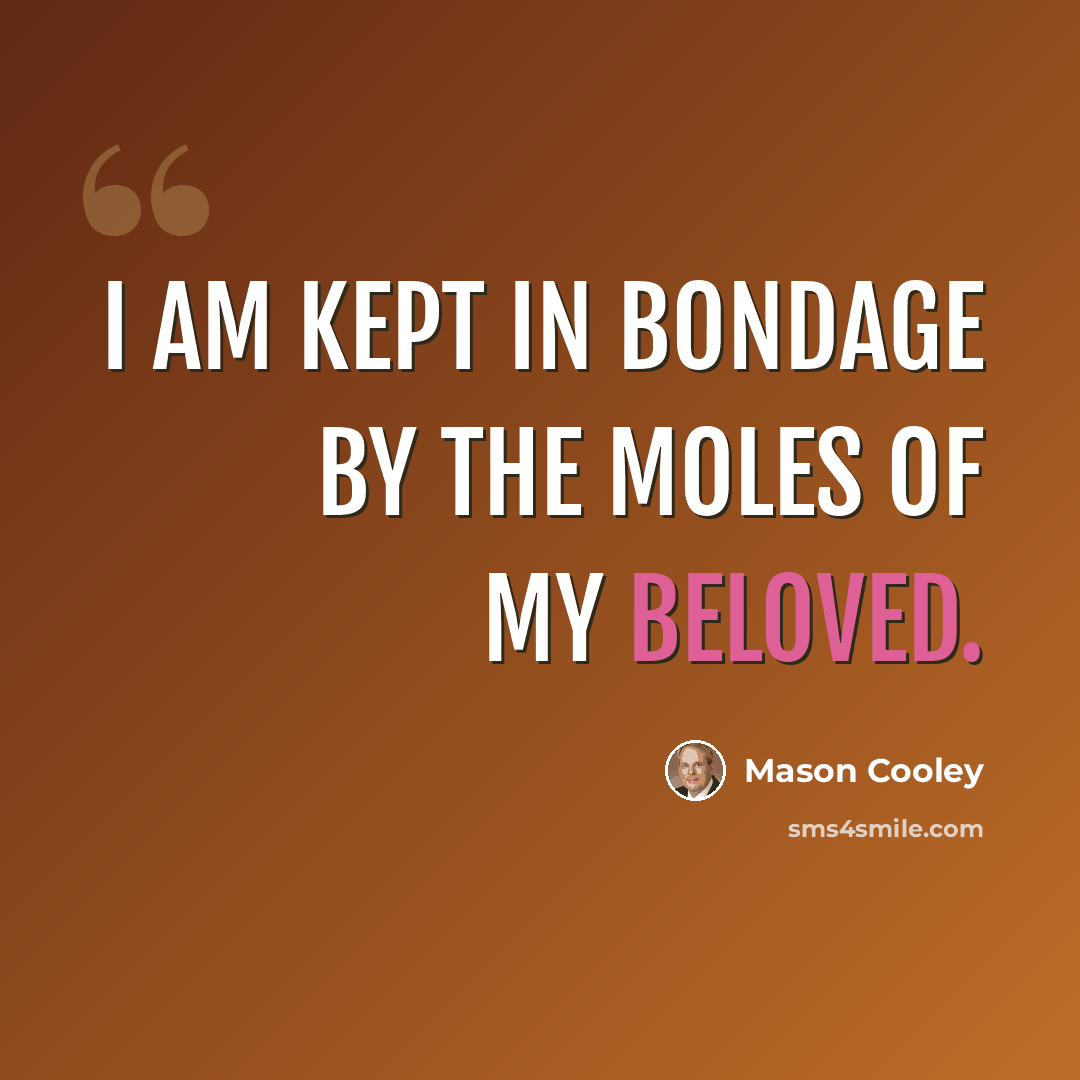 “I am kept in bondage by the moles of my beloved.” quote by Mason Cooley