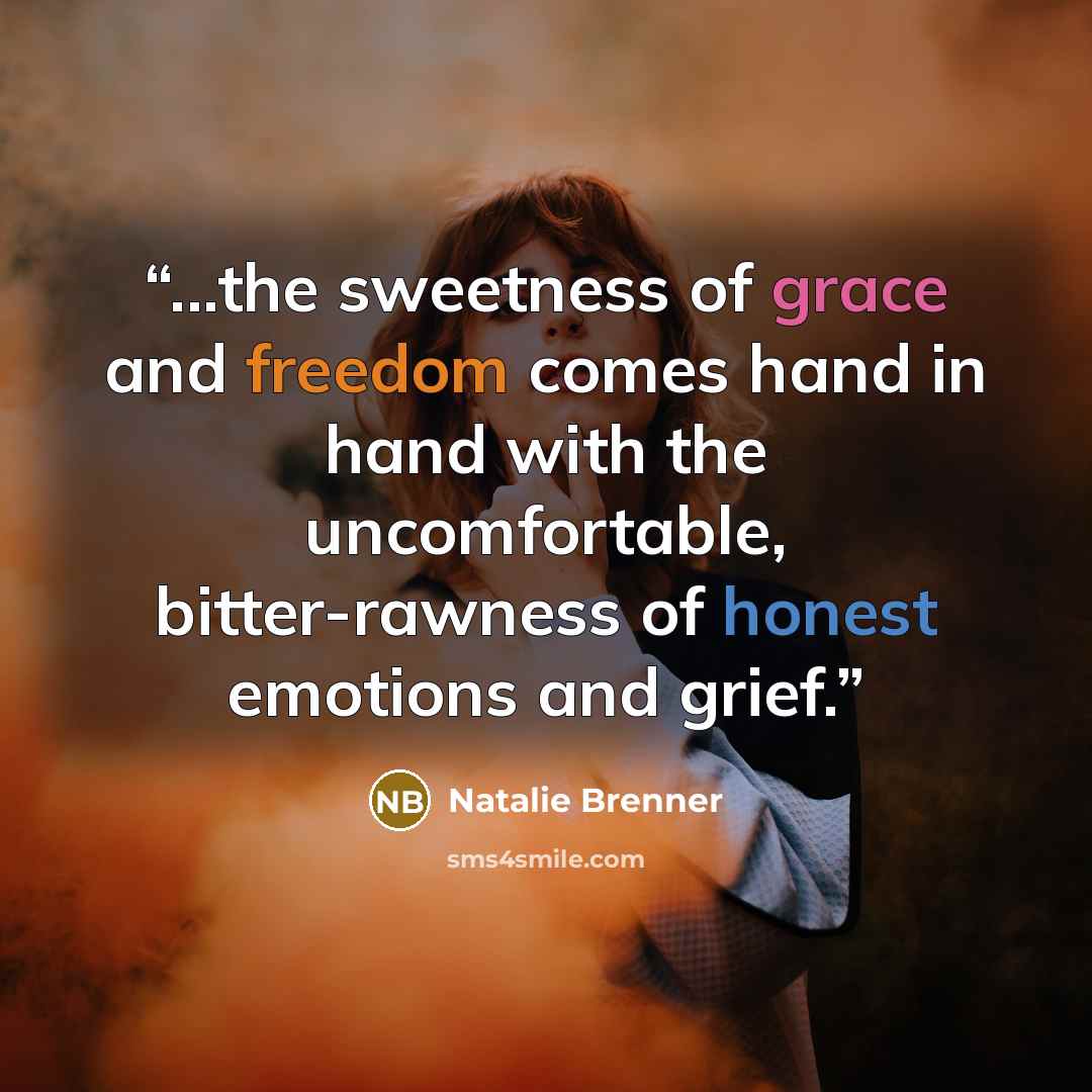 “...the sweetness of grace and freedom comes hand in hand with the uncomfortable, bitter-rawness of honest emotions and grief.” quote by Natalie Brenner