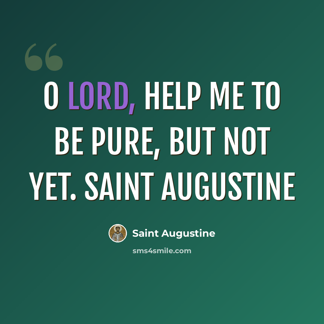 “O Lord, help me to be pure, but not yet. Saint Augustine” quote by Saint Augustine