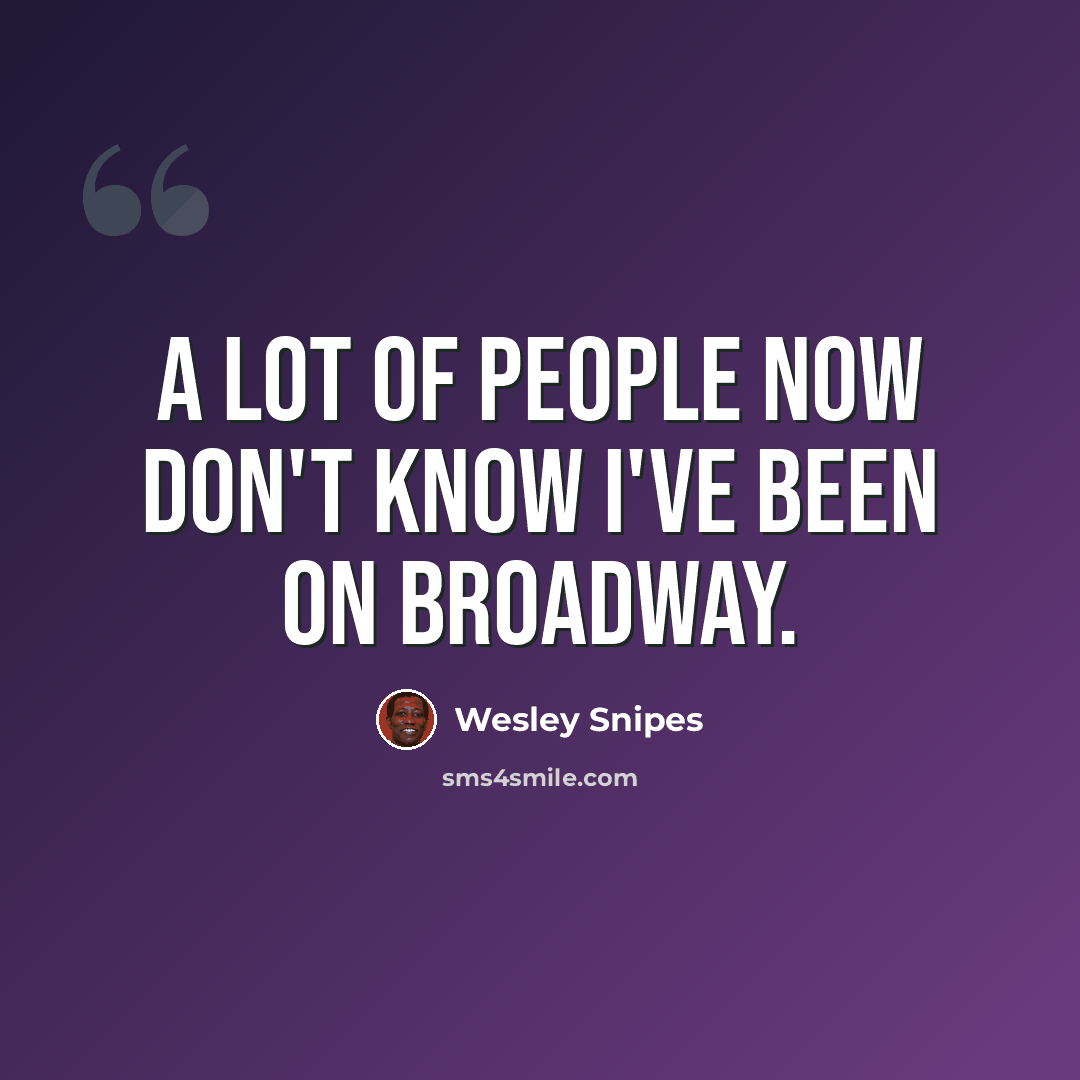 “A lot of people now don't know I've been on Broadway.” quote by Wesley Snipes