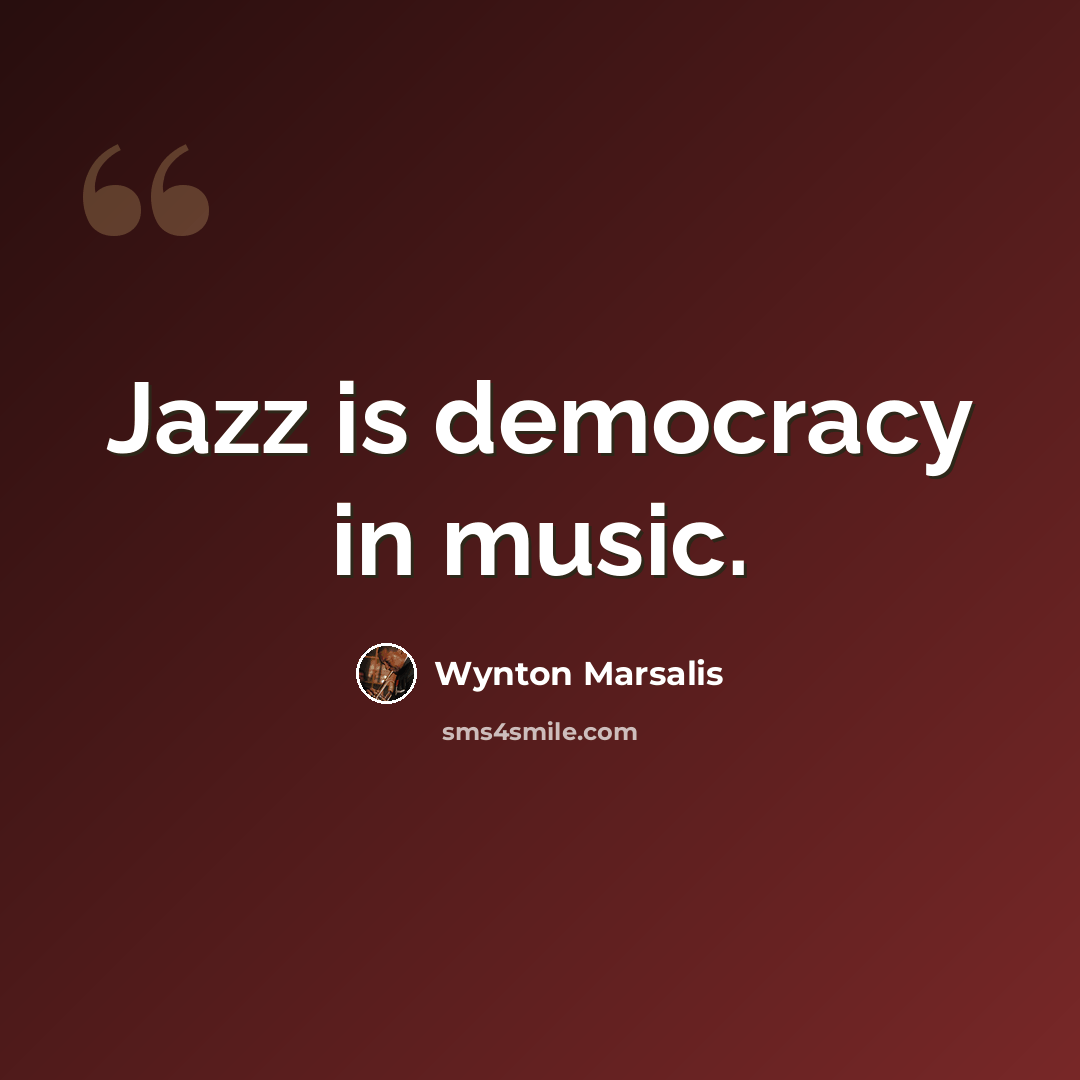 “Jazz is democracy in music.” quote by Wynton Marsalis