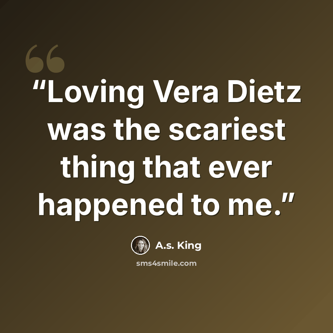 “Loving Vera Dietz was the scariest thing that ever happened to me.” quote by A.S. King