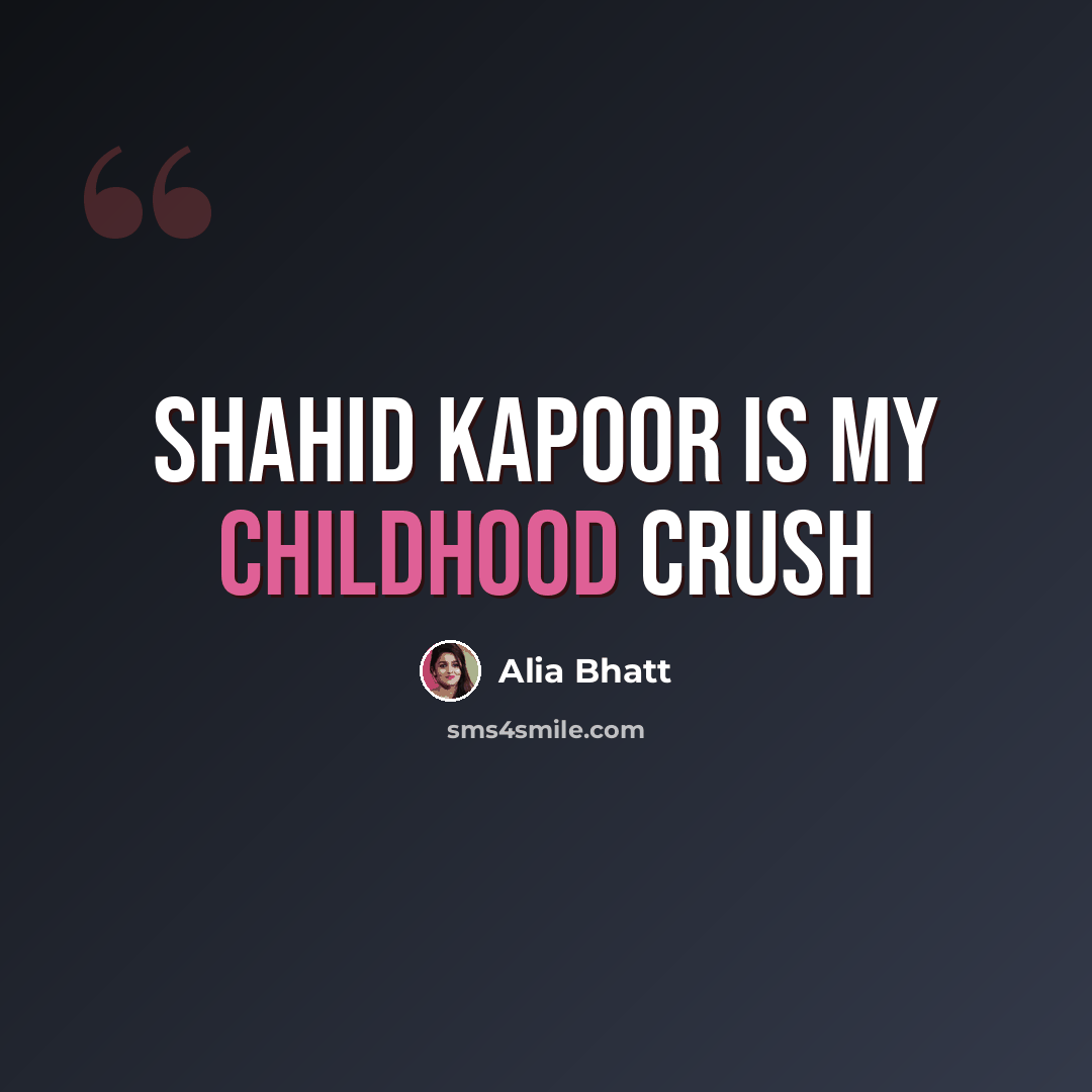 “Shahid Kapoor is my childhood crush” quote by Alia Bhatt