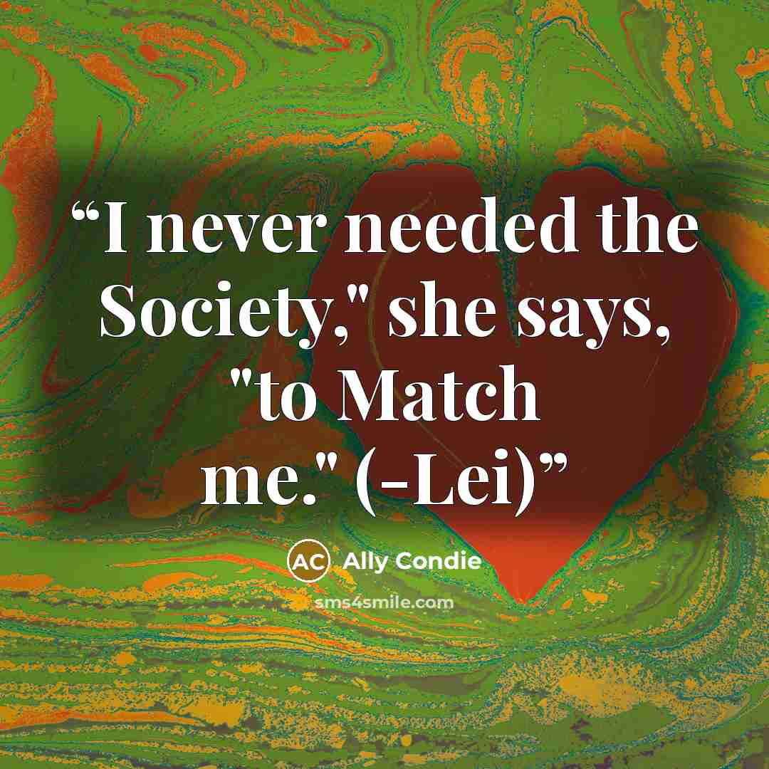 “I never needed the Society," she says, "to Match me." (-Lei)” quote by Ally Condie