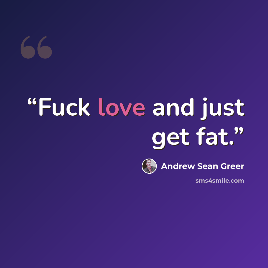 “Fuck love and just get fat.” quote by Andrew Sean Greer